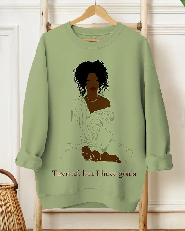 Tired Af,but I Have Goals Long Sleeve Sweatshirt