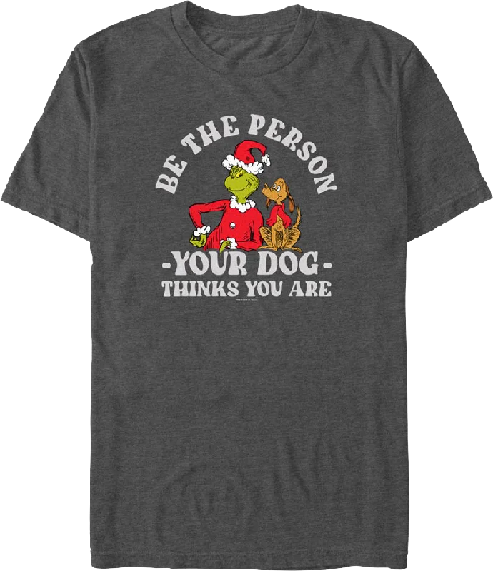 Grinch Be The Person Your Dog Thinks You Are Dr. Seuss T-Shirt