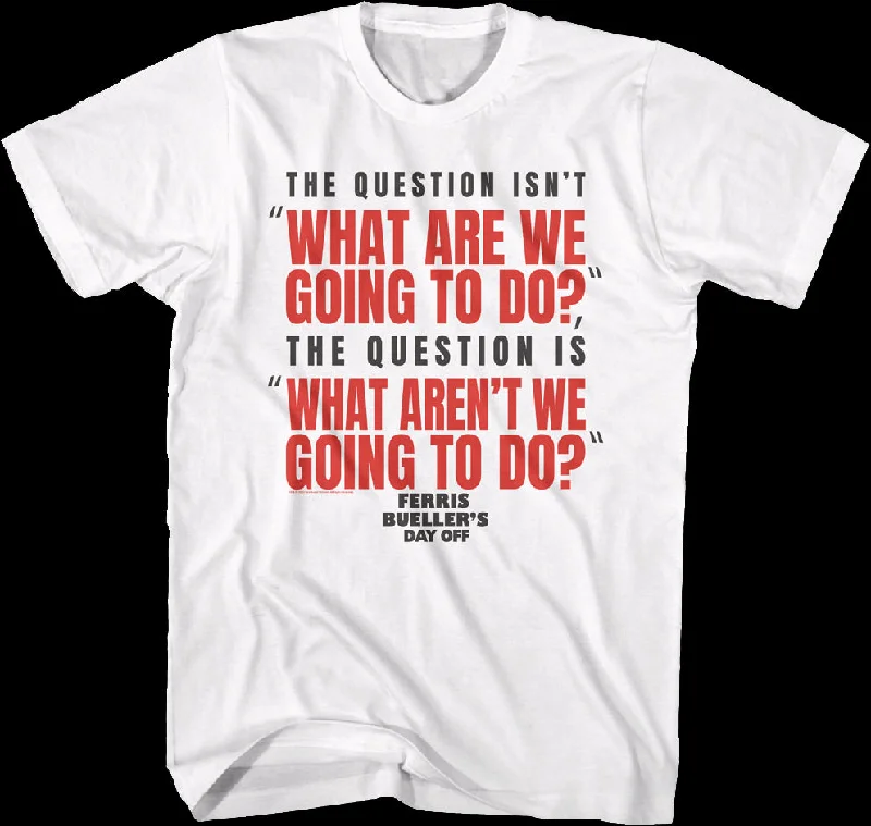 What Are We Going To Do Ferris Bueller's Day Off T-Shirt